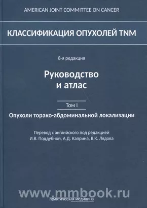 Классификация опухолей TNM. 8-я редакция.Руководство и атлас. Том I: Опухоли торако-абдоминальной локализации