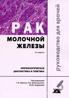 Рак молочной железы. Морфологическая диагностика и генетика. Практическое руководство для врачей. 2-е издание, переработанное и дополненное