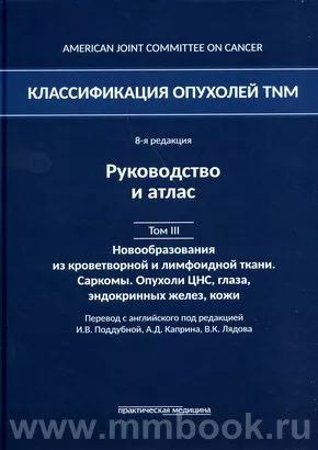 Классификация опухолей TNM. 8-я редакция. Том III: Гемобластозы. Саркомы. Опухоли ЦНС, глаза, эндокринных желез, кожи